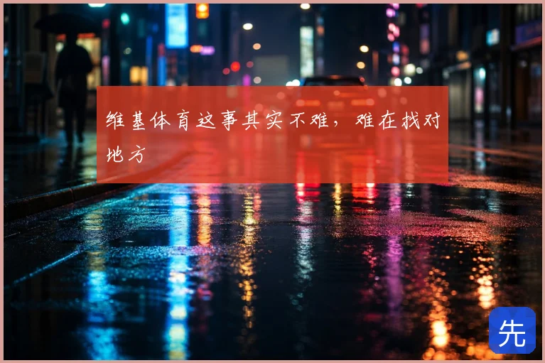 维基体育这事其实不难,难在找对地方