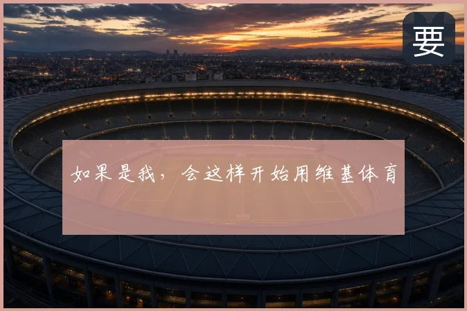 如果是我,会这样开始用维基体育